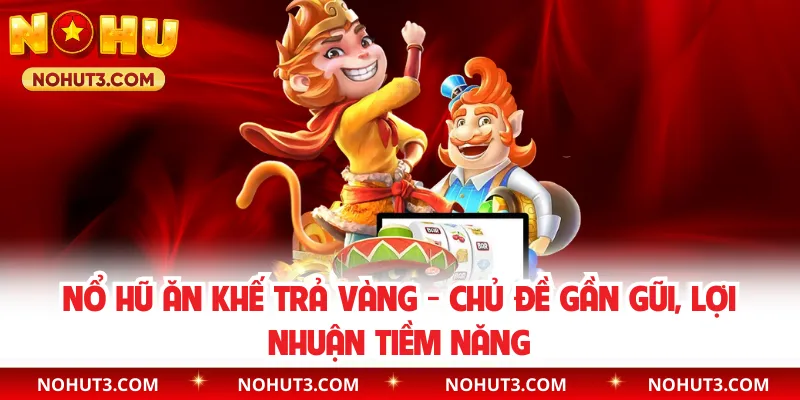 Nổ Hũ Ăn Khế Trả Vàng - Chủ Đề Gần Gũi, Lợi Nhuận Tiềm Năng