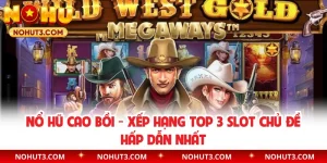 Nổ Hũ Cao Bồi - Xếp Hạng Top 3 Slot Chủ Đề Hấp Dẫn Nhất