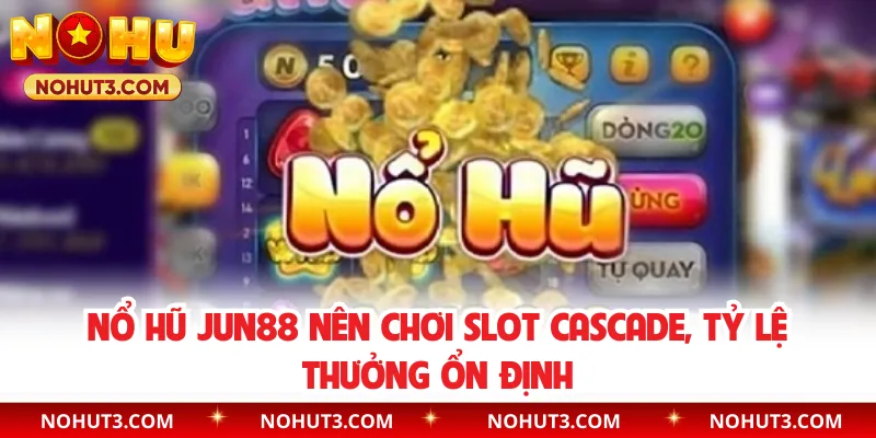 Nổ hũ Jun88 nên chơi slot cascade, tỷ lệ thưởng ổn định