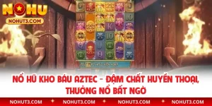 Nổ Hũ Kho Báu Aztec - Đậm Chất Huyền Thoại, Thưởng Nổ Bất Ngờ