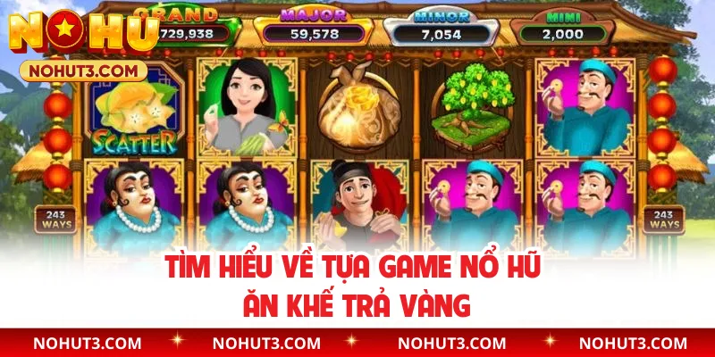 Tìm hiểu về tựa game nổ hũ Ăn Khế Trả Vàng