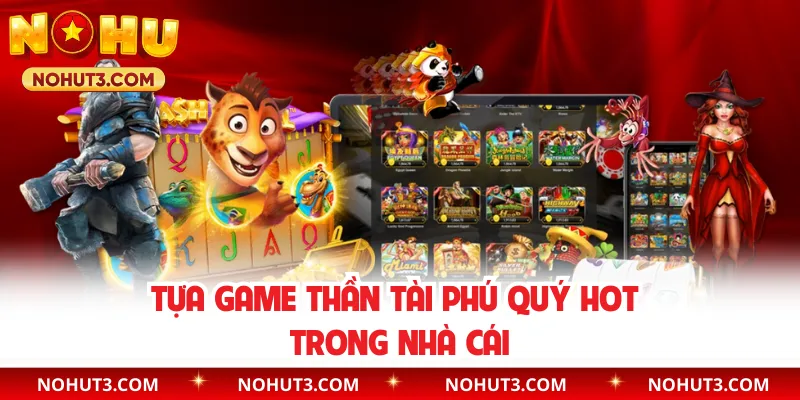 Tựa game Thần Tài Phú Quý hot trong nhà cái