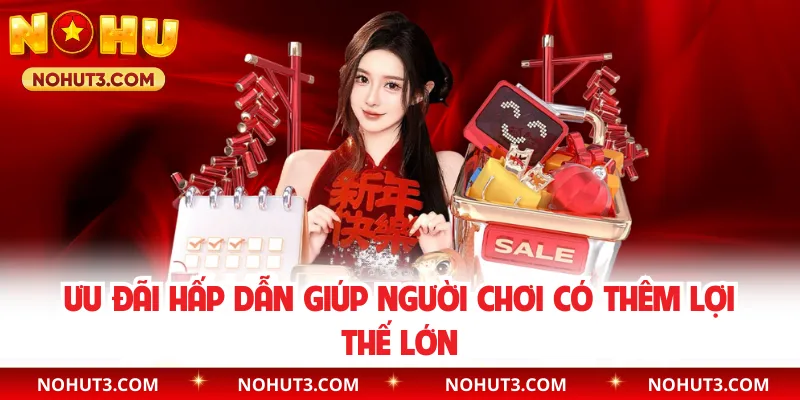 Ưu đãi hấp dẫn giúp người chơi có thêm lợi thế lớn